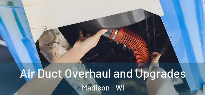 Air Duct Overhaul and Upgrades Madison - WI