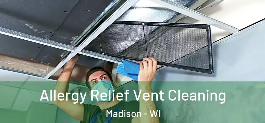 Allergy Relief Vent Cleaning Madison - WI