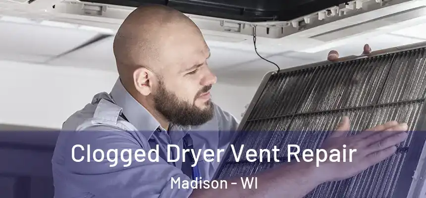 Clogged Dryer Vent Repair Madison - WI