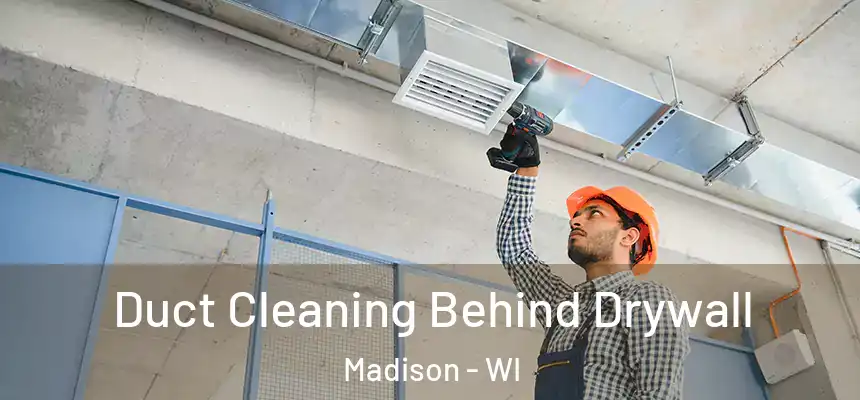 Duct Cleaning Behind Drywall Madison - WI