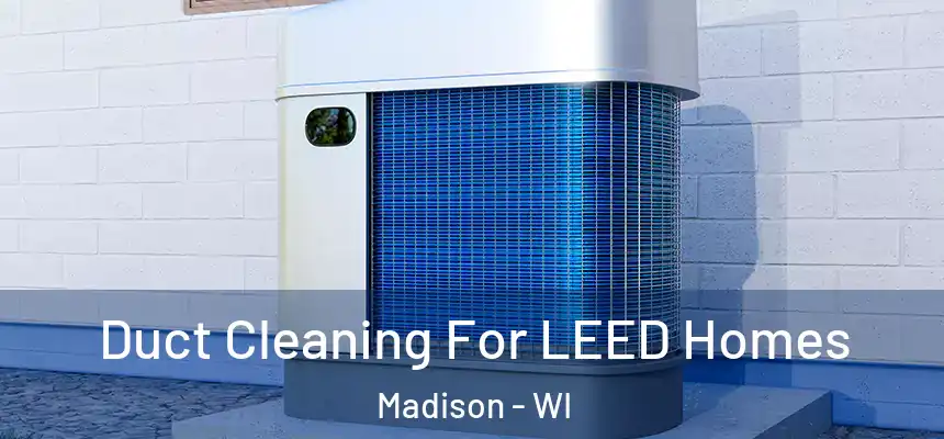 Duct Cleaning For LEED Homes Madison - WI
