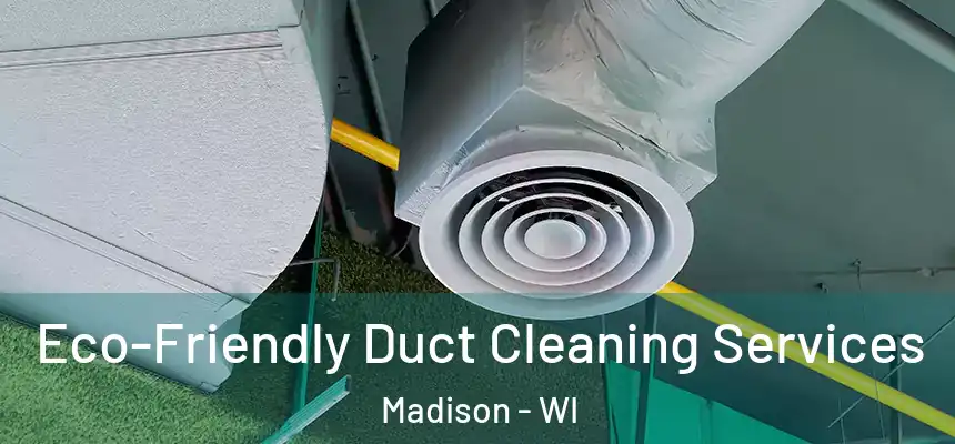 Eco-Friendly Duct Cleaning Services Madison - WI
