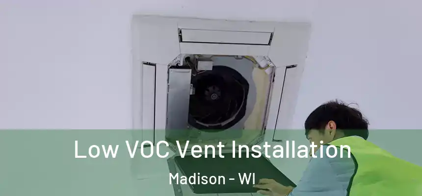  Low VOC Vent Installation Madison - WI