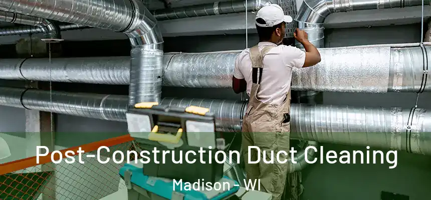 Post-Construction Duct Cleaning Madison - WI