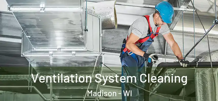 Ventilation System Cleaning Madison - WI