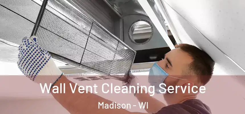 Wall Vent Cleaning Service Madison - WI