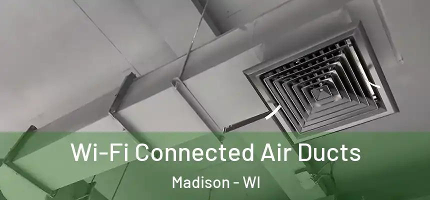Wi-Fi Connected Air Ducts Madison - WI